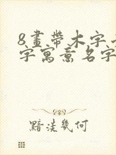 8画带木字旁的字寓意名字封面