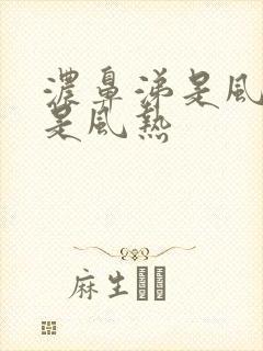 浓鼻涕是风寒还是风热