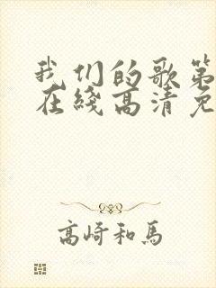 我们的歌第三季在线高清免费观看