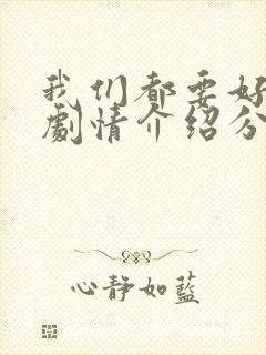 我们都要好好的剧情介绍分集