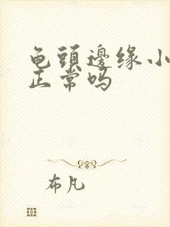 龟头边缘小肉粒正常吗