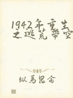 1942年重生之逃荒带空间
