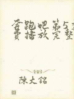 奔跑吧第5季免费播放完整版高清