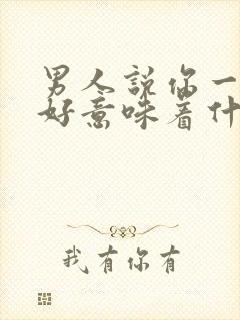 男人说你一切都好意味着什么