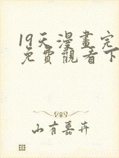 19天漫画完整免费观看下拉式6漫画