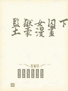 监狱女囚下拉式土豪漫画