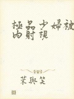 极品少妇被后入内射视