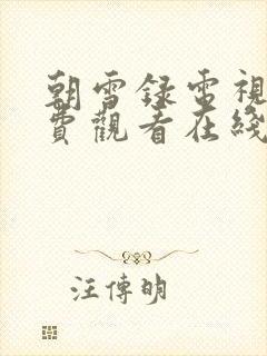 朝雪录电视剧免费观看在线播放