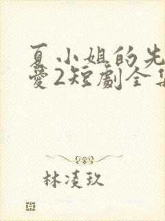 夏小姐的先婚后爱2短剧全集