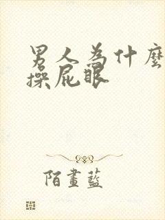 男人为什么喜欢操屁眼