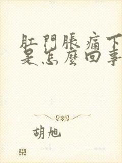 肛门胀痛下坠感是怎么回事