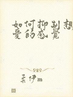 如何抑制想谈恋爱的感觉