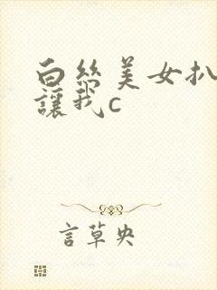 白丝美女扒开裆让我c