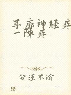 耳廓神经疼一阵一阵疼