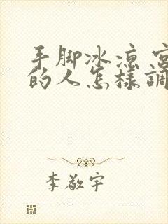 手脚冰凉 宫寒的人怎样调理