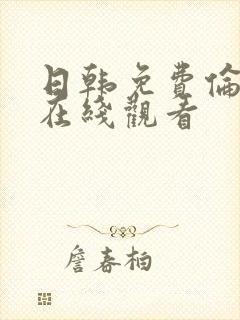 日韩免费伦理片在线观看