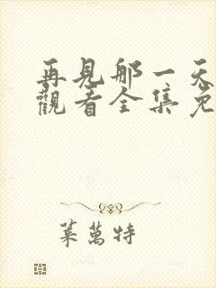 再见那一天在线观看全集免费播放封面