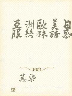 亚洲欧美日韩制服丝袜诱惑封面