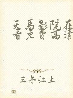 天马影院在线观看免费高清电视剧