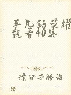 平凡的荣耀免费观看40集