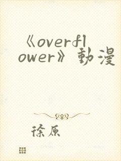 《overflower》动漫免费观看全集