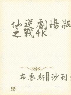 仙逆剧场版神临之战4k