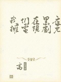 我们在黑夜中相拥电视剧免费观看完整版