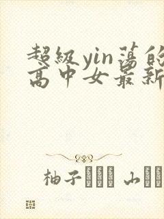 超级yin荡的高中女最新章节