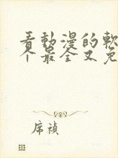 看动漫的软件哪个最全又免费