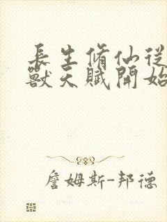 长生修仙从薅妖兽天赋开始小说免费阅读