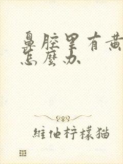 鼻腔里有黄鼻涕怎么办