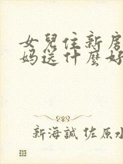 女儿住新房子妈妈送什么好