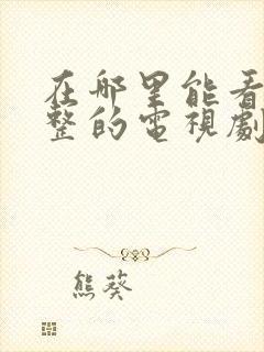 在哪里能看到完整的电视剧