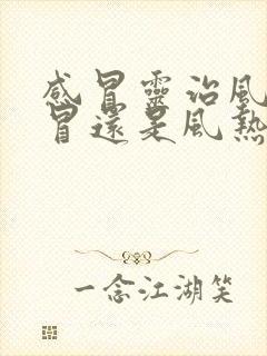 感冒灵治风寒感冒还是风热感冒