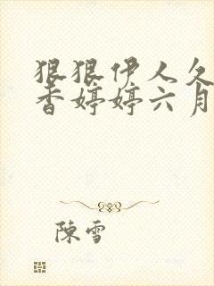 狠狠伊人久久丁香婷婷六月五月综合