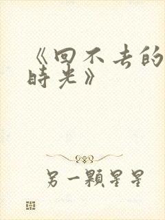 《回不去的年少时光》