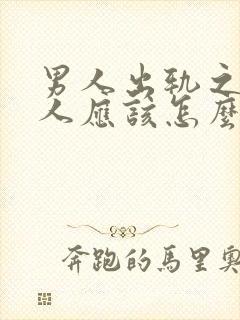 男人出轨之后女人应该怎么做最好