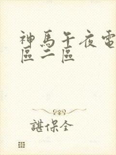 神马午夜电影一区二区