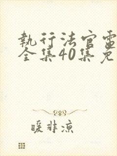 执行法官电视剧全集40集免费观看