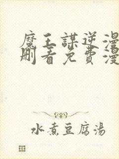 魔王谋逆漫画未删看免费漫画全集在哪里看