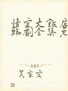 情定大饭店高清韩剧全集免费观看