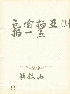 色偷拍亚洲偷自拍一区封面