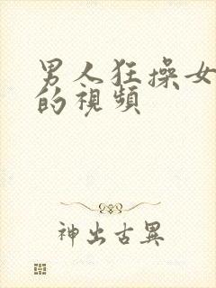 男人狂操女人逼的视频