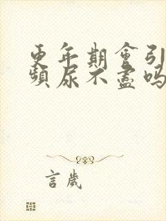 更年期会引起尿频尿不尽吗