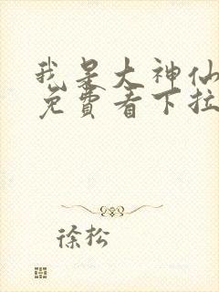 我是大神仙漫画免费看下拉式