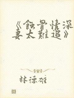 《蚀骨情深,前妻太难追》