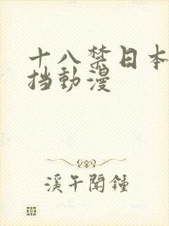 十八禁日本无遮挡动漫