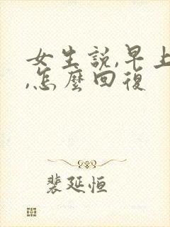 女生说,早上好,怎么回复