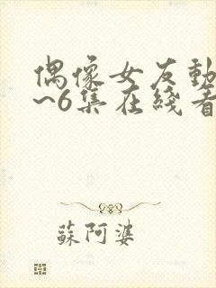 偶像女友动漫1~6集在线看免费