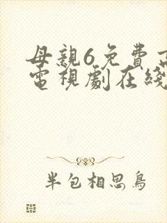母亲6免费高清电视剧在线播放最新章节